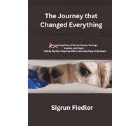 The Journey that Changed Everything: An Inspiring Story of Breast Cancer, Courage, Healing, and Hope - Told by My Part-Time Pub with a Full-Time Place in My Heart