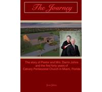 The Journey: The Story of Pastor and Mrs. Darrin Johns and the First Forty Years of Calvary Pentecostal Church in Miami, Florida