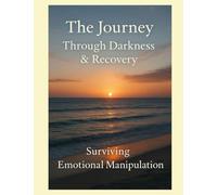 The Journey Through Darkness and Recovery: Surviving Emotional Manipulation