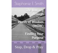 The Journey Through Words of Wisdom (WOW) Finding Your Purpose: Stop, Drop & Pray