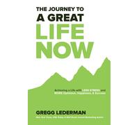 The Journey to a Great Life NOW: Achieving a Life with Less Stress and More Optimism, Happiness, & Success