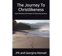 The Journey To Christlikeness: God's Pathway and Provision for Becoming Like Jesus