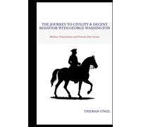 The Journey to Civility & Decent Behavior with George Washington: Modern Translations and Present Day Stories
