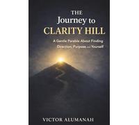 The Journey to Clarity Hill: A Gentle Parable About Finding Direction, Purpose, and Yourself (Trivia Books)