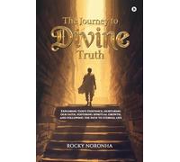 The Journey to Divine Truth: Exploring God's Existence, nurturing our faith, fostering spiritual growth, and following the path to eternal life