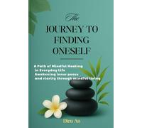 The Journey to Finding Oneself: A Path of Mindful Healing in Everyday Life: 1 (The Journey to Finding Onself Series - Hành trình tìm kiếm chính mình)