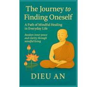 The Journey to Finding Oneself: A Path of Mindful Healing in Everyday Life (The Journey to Finding Onself Series - Hành trình tìm kiếm chính mình)