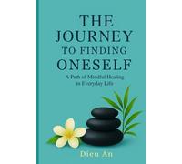 The Journey to Finding Oneself: A Path of Mindful Healing in Everyday Life (The Journey to Finding Onself Series - Hành trình tìm kiếm chính mình)