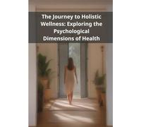 The Journey to Holistic Wellness: Exploring the Psychological Dimensions of Health