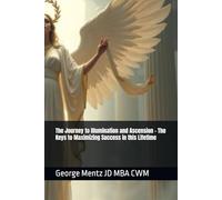 The Journey to Illumination and Ascension - The Keys to Maximizing Success in this Lifetime