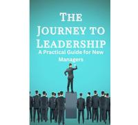 The Journey to Leadership A Practical Guide for New Managers