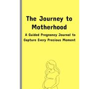 The Journey to Motherhood: A Guided Pregnancy Journal to Capture Every Precious Moment