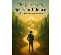 The Journey to Self Confidence.: Unlocking the Power Within