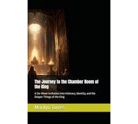 The Journey to the Chamber Room of the King: A Six-Week Invitation into Intimacy, Identity, and the Deeper Things of the King