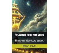 THE JOURNEY TO THE STAR VALLEY: The great adventure begins (Die Reise zum Sternental - Geschichten die verzaubern)