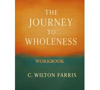 The Journey to Wholeness - Spirit. Soul. Body.: Anatomy of Divine Healing and Human Harmony: Workbook & Study Guide