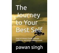 The Journey to Your Best Self: Steps to Embrace Change, Cultivate Confidence, and Achieve Lasting Growth.