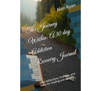 The Journey Within: A 30 day Addiction Recovery Journal: Daily Reflections, Prompts, and Tools for Healing and Growth