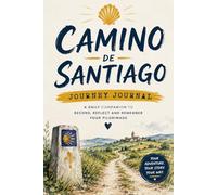 The Journey Within: A Pilgrim’s Journal for the Camino de Santiago: A Day-by-Day Companion to Capture Your Journey, Reflections, Challenges, and Memories Along the Way