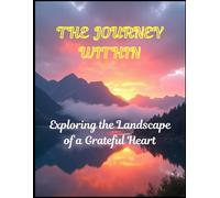 The Journey Within: Exploring the Landscape of a Greatful Heart: Transforming My World, One Blessing at a Time