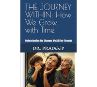 THE JOURNEY WITHIN: How We Grow with Time: Understanding the Changes We All Live Through