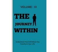 The Journey Within (Self - improvement VOLUME III): Understand Yourself Before You Transform Your Life