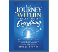 The Journey Within That Changes Everything: Begin a Year of Healing, Self-Awareness, Inner Peace, and Lasting Transformation Through 365 Daily Reflections