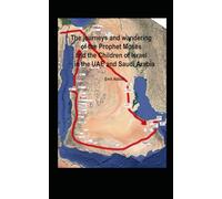 The journeys and wandering of the Prophet Moses and the Children of Israel in the UAE and Saudi Arabia: Comparative study proves that the Ark of the ... in Ras Al Khaimah in the United Arab Emirates