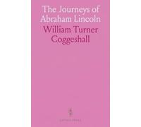 The Journeys of Abraham Lincoln: From Springfield to Washington, 1861, as President Elect, and From Washington to Springfield, 1865, as President Martyred