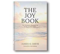 The Joy Book: The Christian's Abundant Joy in The Darkest Nights by James O. Davis, Foreword by Carla Sunberg