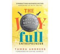 The Joy-Full Entrepreneur: Awaken, Renew, Transform: Combatting Business Myths, Armoring Up with Truth
