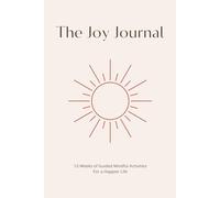 The Joy Journal: 12-Weeks of Guided Mindful Activities For a Happier Life