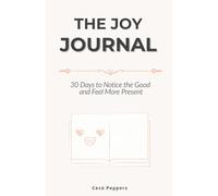 The Joy Journal: 30 Days to Notice the Good and Feel More Present