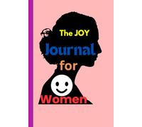 The Joy Journal for Women: A Daily Space for Women to Celebrate Life, Cultivate Gratitude & Embrace Their Power