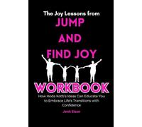 The Joy Lessons from Jump and Find Joy Workbook: How Hoda Kotb’s Ideas Can Educate You to Embrace Life’s Transitions with Confidence