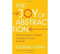 La alegría de la abstracción: Una exploración de las matemáticas, la teoría de categorías y la vida