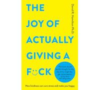 The Joy of Actually Giving a F-ck: How Kindness Can Cure Stress and Make You Happy