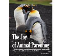 The Joy of Animal Parenting: A Heartwarming Photographic Celebration of Motherhood, Fatherhood, and Baby Animals in the Wild (Coffee Table Photography Book)