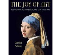 The Joy of Art: How to Look At, Appreciate, and Talk about Art