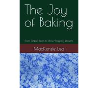 The Joy of Baking: From Simple Treats to Show-Stopping Desserts