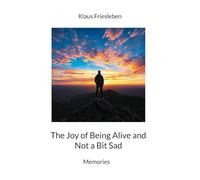 The Joy of Being Alive and Not a Bit Sad