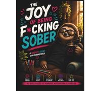 The Joy Of Being F*ucking Sober: A Sweary Adult Coloring Book