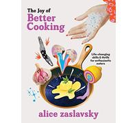 The Joy of Better Cooking: Life-changing skills & thrills for enthusiastic eaters