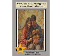The Joy of Caring for your Dachshund: including a 5week Puppy Training Course (Perfect Paws Canine Care)