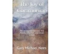 The Joy of Communion: 28 Communion Lessons--For Homes, Churches, and Small Groups