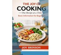 The Joy of Cooking: Basic Instructions For Begginers (The Joy of Cooking Series 1 One Recipe At A Time)