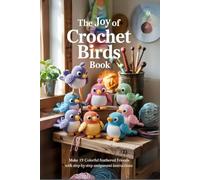 The Joy of Crochet Birds Book: Make 19 Colorful Feathered Friends with Step-by-Step Amigurumi Instructions