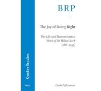 The Joy of Doing Right: The Life and Humanitarian Work of Dr Hilda Clark (1881-1955) (Brill Research Perspectives in Humanities and Social Sciences)