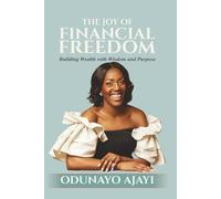 The Joy of Financial Freedom: Building Wealth with Wisdom and Purpose