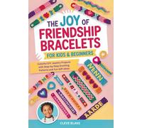 The Joy of Friendship Bracelets for Kids & Beginners:: Colorful DIY Jewelry Projects with Step-by-Step Knotting Patterns and Fun Gift Ideas